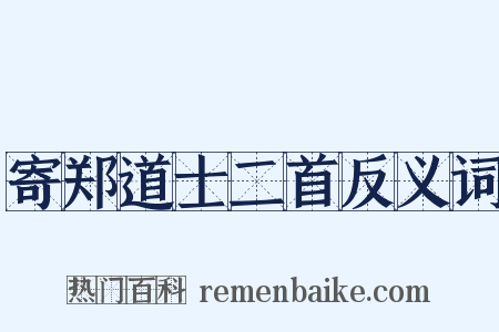寄郑道士二首反义词是什么意思的图片